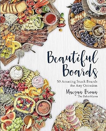 Beautiful Boards: 50 Amazing Snack Boards for Any Occasion Book Review